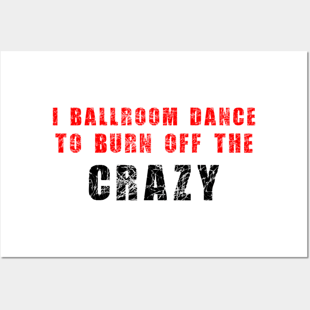 I Ballroom dance to burn off the crazy Red Black Wall Art by Dolta